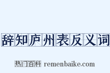 辞知庐州表反义词是什么意思的图片